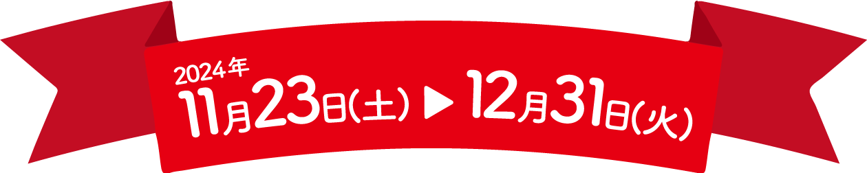 2024年11月23日（土）〜12月31日（火）